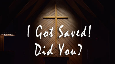 I got saved! Did You?